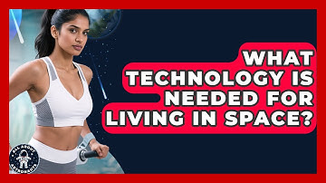 What Technology Is Needed for Living in Space? | All About Astronauts News