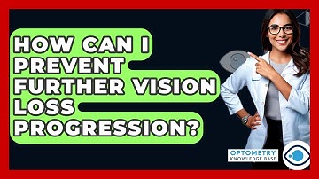 How Can I Prevent Further Vision Loss Progression? - Optometry Knowledge Base