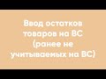 Ввод остатков товаров на ВС (ранее не учитываемых на ВС)