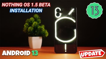 Nothing OS 1.5 Beta Installation Procedure for Nothing Phone (1) | New Features Added in Android 13