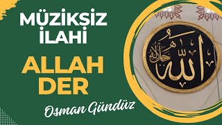 Allah Der - Osman Gündüz - Müziksiz İlahi Üziksizilahiler Üzelilahiler
