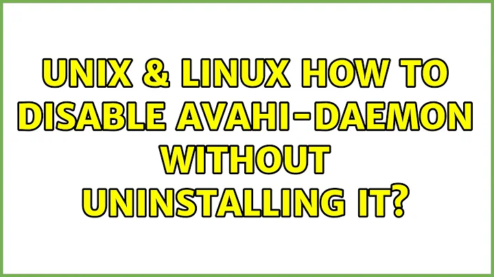 Unix & Linux: How to disable avahi-daemon without uninstalling it? (3 Solutions!!)
