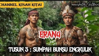 Kisah Kitai: Sumpah Bunsu ENGKULIK - Tusun 3 (ERANG)