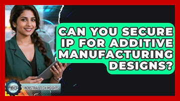 Can You Secure IP For Additive Manufacturing Designs? - Industrial Tech Insights