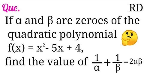 If α and β are the zeroes of the quadratic polynomial f(x)=x^2-5x+4, find the value of...