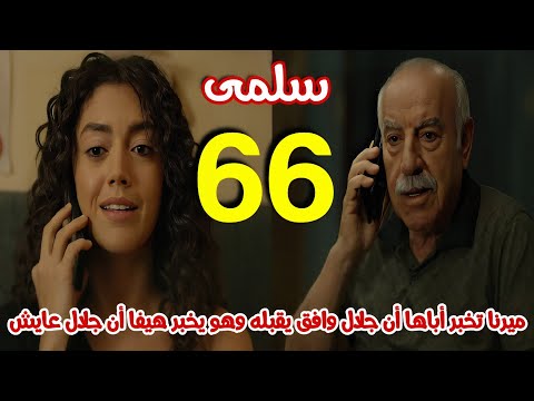 مسلسل سلمى الحلقة 66 ميرنا تخبر نديم أن جلال هيقابله ونديم يخبر هيفا وديما أن جلال عايش