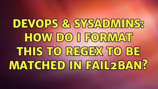 DevOps & SysAdmins: How do I format this to regex to be matched in Fail2Ban?