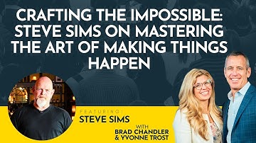 Crafting the Impossible: Steve Sims on Mastering the Art of Making Things Happen