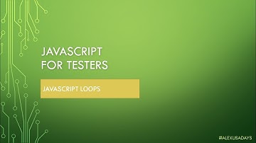 JavaScript for Testers: Part 7 - JS Loops Explained