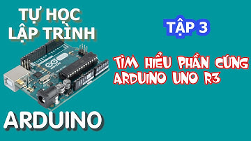 Tự học lập trình Arduino Tập 3 | Tìm hiểu phần cứng Arduino UNO R3 | Auto PLC & Arduino