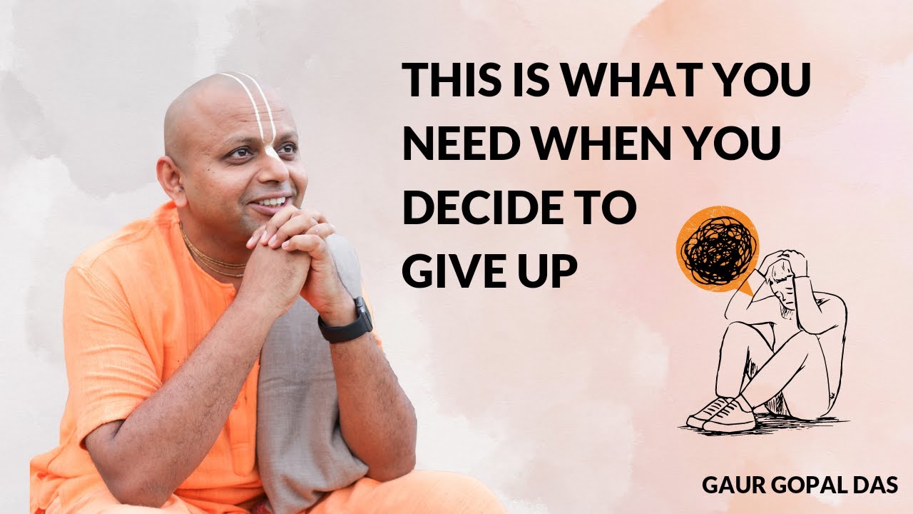 This Is What You Need When You Decide To Give Up  Gaur Gopal Das