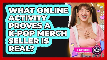 What Online Activity Proves A K-Pop Merch Seller Is Real?