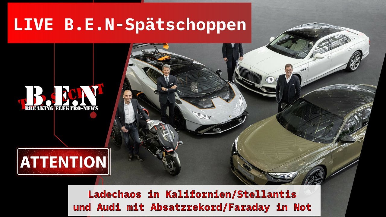 Live B.E.N Spätschoppen: Ladechaos in Kalifornien/Stellantis + Audi mit Absatzrekord/Faraday in Not
