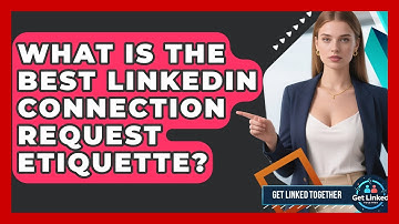 What Is The Best LinkedIn Connection Request Etiquette? - Get Linked Together