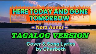 HERE TODAY AND GONE TOMORROW ( Nora Aunor) TAGALOG VERSION  COVER & SONG LYRICS : CHARBETH