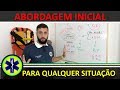 ABORDAGEM INICIAL PARA QUALQUER SITUAÇÃO DE EMERGÊNCIA