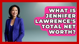 What Is Jennifer Lawrence's Total Net Worth? - The Rich And Famous Files