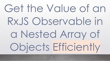 Get the Value of an RxJS Observable in a Nested Array of Objects Efficiently