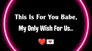 This Is For You Babe, My Only Wish For Us.. - Love Messages For Someone Special