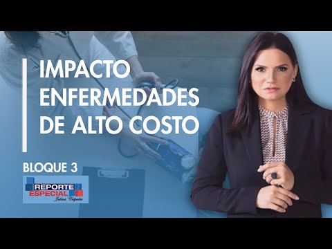 Reporte Especial | Impacto enfermedades Alto Costo 3/3