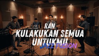 Download Lagu RAN - KULAKUKAN SEMUA UNTUKMU COVER JAZZ FUSION MP3