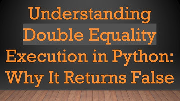 Understanding Double Equality Execution in Python: Why It Returns False