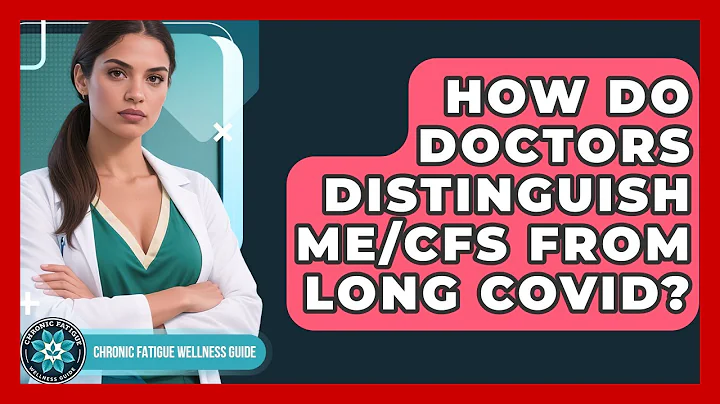 How Do Doctors Distinguish ME/CFS From Long COVID? - Chronic Fatigue Wellness Guide