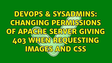 DevOps & SysAdmins: Changing permissions of Apache server giving 403 when requesting images and CSS