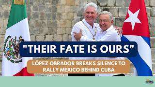 'Their Fate Is Ours': López Obrador Breaks Silence to Rally Mexico Behind Cuba screenshot 4