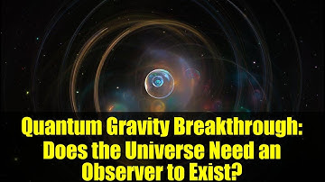 Quantum Gravity Breakthrough: Does the Universe Need an Observer to Exist?
