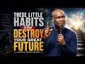 These Little Habits Can Destroy Your Great Future | Apostle Joshua Selman