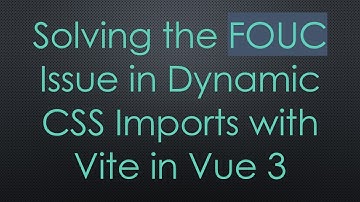 Solving the FOUC Issue in Dynamic CSS Imports with Vite in Vue 3
