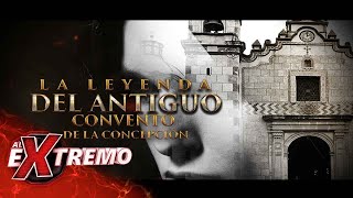 ¡Conoce la leyenda del antiguo convento de La Concepción! | Al Extremo