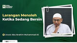 LARANGAN MENOLEH KETIKA SEDANG BERSIN | Ustadz Abu Ibrahim Muhammad Ali