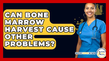 Can Bone Marrow Harvest Cause Other Problems? - Oncology Support Network