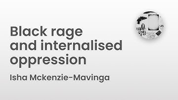 Black rage and internalised oppression | Isha Mckenzie-Mavinga