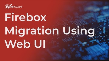 Tutorial: Firebox Migration Using Web UI