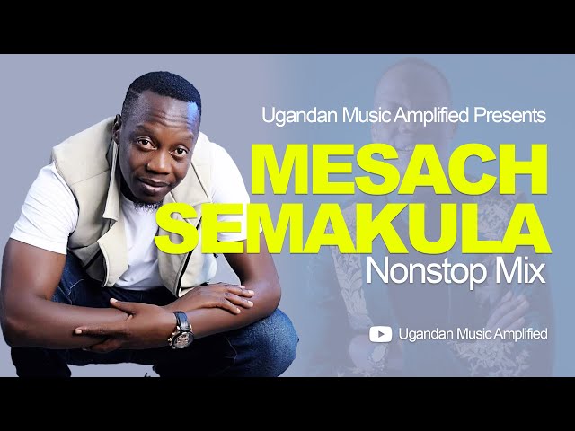 Sir Mesach Semakula - All Music NonStop Mix - New Ugandan Music - Mesach@46 class=