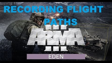 ArmA 3 Eden Editor Tutorial: Recording Flight Paths