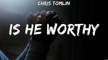 Is He Worthy - Chris Tomlin (Lyrics) | WORSHIP MUSIC