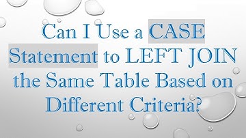 Can I Use a CASE Statement to LEFT JOIN the Same Table Based on Different Criteria?