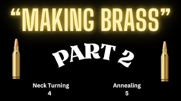Making Brass Part 2: Neck Turning, Annealing