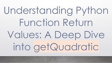 Understanding Python Function Return Values: A Deep Dive into getQuadratic