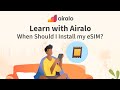 Learn with airalo   when should i install my esim