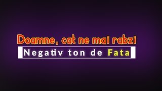 DOAMNE CAT NE MAI RABZI - NEGATIV TON DE FATA