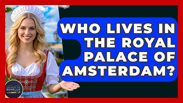Who Lives In The Royal Palace Of Amsterdam? - Exploring The Benelux