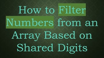How to Filter Numbers from an Array Based on Shared Digits