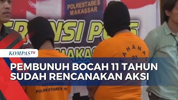 Terungkap! Pelaku Pembunuhan Bocah 11 Tahun di Makassar Rencanakan Aksinya Sejak 1 Tahun Lalu