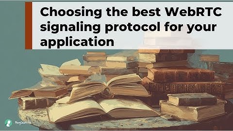 Choosing the best WebRTC signaling protocol for your application