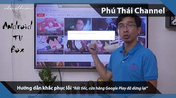 Hướng dẫn khắc phục lỗi "Rất tiếc, cửa hàng Google Play đã dừng lại" trên một số Android Box